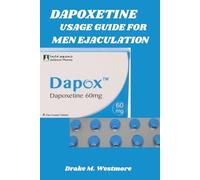 DAPOXETINE USAGE GUIDE FOR MEN EJACULATION: Effective Strategies for Delaying Ejaculation and Boosting Confidence
