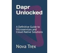 Dapr Unlocked: A Definitive Guide to Microservices and Cloud-Native Solutions