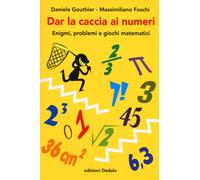 Dar la caccia ai numeri. Enigmi, problemi e giochi matematici - Gouthier D...