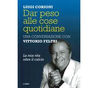 Dar peso alle cose quotidiane - Feltri Vittorio, Corioni Luigi