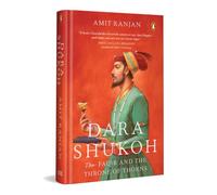 Dara Shukoh: The Faqir and the Throne of Thorns