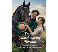 Darcy’s Matchmaking Backfire: A Pride and Prejudice Variation Romance