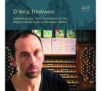 Darcy Trinkwon - D'Arcy Trinkwon: Celebrating the 150th Anniversary of the Mighty Schulze Organ in Doncaster Minster