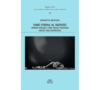 Dare forma al silenzio. Heiner Müller e Pier Paolo Pasolini artisti dell'intervista