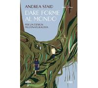 Libri Andrea Staid - Dare Forme Al Mondo. Per Un Design Multinaturalista