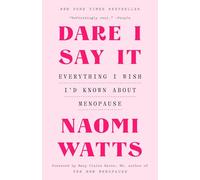 Dare I Say It: Everything I Wish I'd Known About Menopause