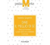 Dare il meglio di sé. Esercizi per riconoscere il proprio valore con la mindfulness (e non solo)