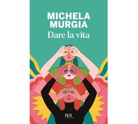 Dare la vita - Murgia Michela