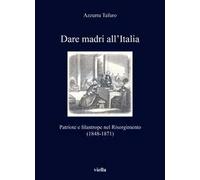 Dare madri all'Italia. Patriote e filantrope nel Risorgimento (1848-1871)