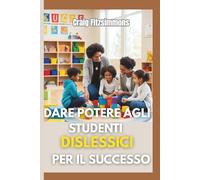 Dare potere agli studenti dislessici per il successo: Strategie pratiche per genitori e insegnanti per supportare la fiducia nella lettura e l'apprendimento permanente