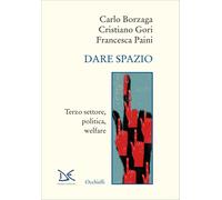 Dare spazio. Terzo settore, politica, welfare - Borzaga Carlo, Gori Cristi...