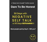 Dare to Be Honest - 100 Day Experiment - NEGATIVE SELF-TALK: 50 Days with NEGATIVE SELF-TALK vs 50 Days REFRAMING IT