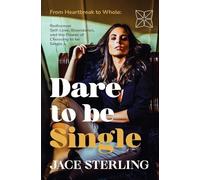 Dare to be Single: From Heartbreak to Whole: Rediscover Self-Love, Boundaries, and the Power of Choosing to Be Single