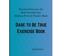 Dare To Be True Exercise Book: Practical Exercises for Daily Growth from Madison Prewett Troutt's Book