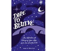 Dare to Believe: The Adventure of Changing Your Life from the Inside Out