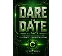 Dare to Date: The Modern Man's Guide to Confidence, Attraction & Choice