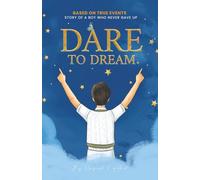 Dare to Dream: Based on True Events - The Story of A Boy, who Never Gave Up