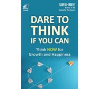 Dare To Think If You Can: Think NOW for Growth and Happiness