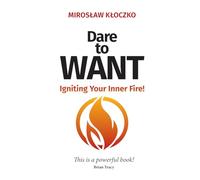 DARE TO WANT: Igniting Your Inner Fire!
