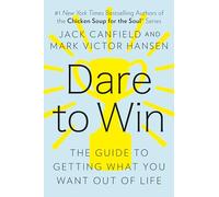 Dare to Win: The Guide to Getting What You Want Out of Life