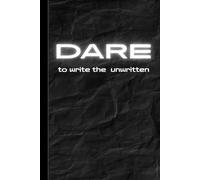 Dare ... to write the unwritten: A Creative Journal Notebook for Inspiring Daily Reflections, Mindfulness, and Self-Discovery