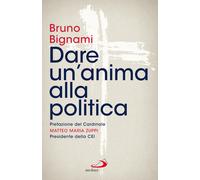 Dare un'anima alla politica - Bignami Bruno