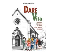Dare vita. Leadership e dinamiche di gruppo in un contesto ecclesiale