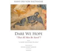 Dare We Hope "That All Men Be Saved"?: With a Short Discourse on Hell