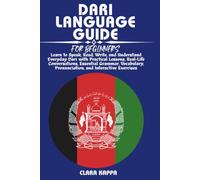 DARI LANGUAGE GUIDE FOR BEGINNERS: Learn to Speak, Read, Write, and Understand Everyday Dari with Practical Lessons, Real-Life Conversations, ... Pronunciation, and Interactive Exercises