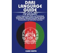 DARI LANGUAGE GUIDE FOR BEGINNERS: Learn to Speak, Read, Write, and Understand Everyday Dari with Practical Lessons, Real-Life Conversations, ... Pronunciation, and Interactive Exercises