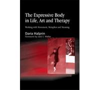 Daria Halprin The Expressive Body in Life, Art, and Therapy (Tascabile)