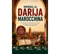 DARIJA SENZA PAURA: La guida pratica per parlare marocchino, viaggiare e vivere il Marocco