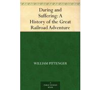 Daring and Suffering: A History of the Great Railroad Adventure