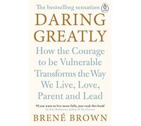 Daring Greatly: How the Courage to Be Vulnerable Transforms the Way We Live, Love, Parent, and Lead