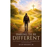 Daring to be Different: The Courage to Walk God’s Uncommon Path