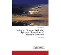 Daring to Change: Exploring Spiritual Dimensions of Modern Medicine: 2nd Edition