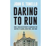 Daring to Run: How I Ran an Outsider's Campaign for Mayor of Elmira, New York, and Won