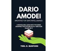 Dario Amodei- Architect of Safe Intelligence: A Revealing Look into the Mind Shaping the Future of AI and Our Place in It