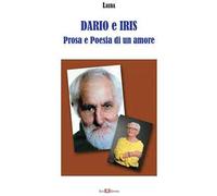 Dario e Iris. Prosa e poesia di un amore. Nuova ediz.