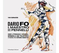 Dario Fo il Maestro dei pennelli. Come il Premio Nobel dipingeva il suo teatro attraverso 70 opere inedite. Ediz. illustrata