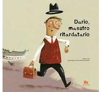 Dario, maestro ritardatario. Una storia che parla del tempo e di come imparare dalle proprie esperienze. Ediz. a colori