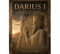 Darius I: The Persian King Who Built the Ancient World's Largest Empire: 3