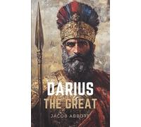 Darius the Great: A Historical Biography of Darius the Great: Persia’s King, His Rise to Power, and the Battle of Marathon