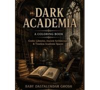DARK ACADEMIA: A COLORING BOOK: Gothic Libraries, Ancient Architecture & Timeless Academic Spaces
