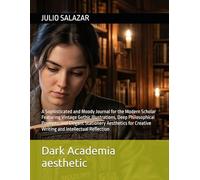 Dark Academia aesthetic: A Sophisticated and Moody Journal for the Modern Scholar Featuring Vintage Gothic Illustrations, Deep Philosophical Prompts, ... Creative Writing and Intellectual Reflection