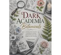 Dark Academia Botanicals: A Vintage-Style Grayscale Coloring Book Featuring Botanical Illustrations and Antique Scientific Drawings