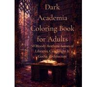 Dark Academia Coloring Book for Adults: 50 Moody Aesthetic Scenes Featuring Libraries, Candlelight, Autumn Leaves & Gothic Architecture for Stress Relief