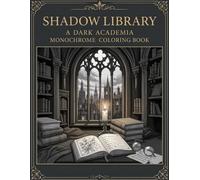Dark Academia Coloring Book: Shadow Library - A Gothic Monochrome Coloring Book for Relaxation and Stress Relief: Gothic Study Scenes, Candlelit ... Cozy Aesthetic Spaces for Mindful Coloring
