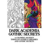 DARK ACADEMIA GOTHIC SECRETS: A COLORING JOURNEY THROUGH ANTIQUE LIBRARIES AND GOTHIC SECRETS