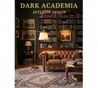 Dark Academia Interior Design: Dark Academia Interieurs Ontwerp en Decoratie voor het Klassieke Huis - Coffee Table Book